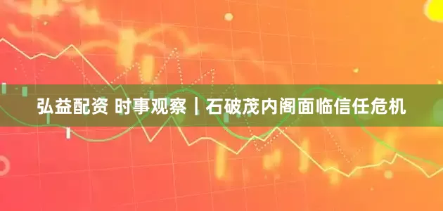 弘益配资 时事观察｜石破茂内阁面临信任危机