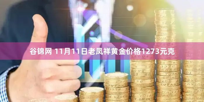 谷锦网 11月11日老凤祥黄金价格1273元克